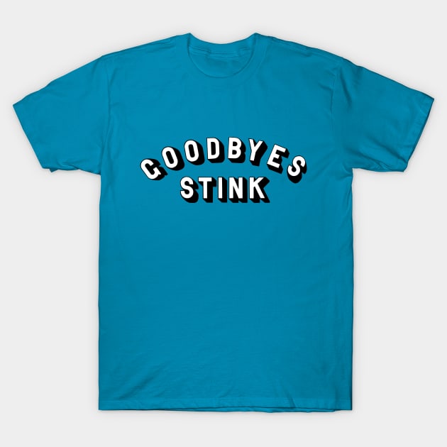 Goodbyes Stink T-Shirt by moerayme